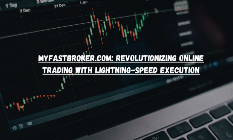 MyFastBroker.com: Revolutionizing Online Trading with Lightning-Speed Execution